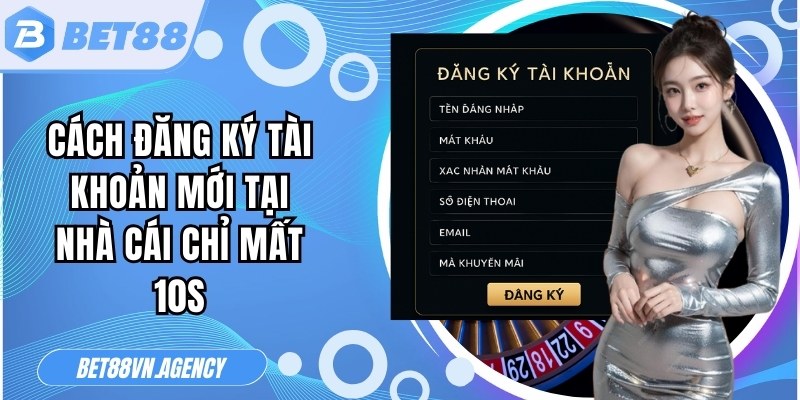 Cách đăng ký tài khoản mới tại nhà cái chỉ mất 10s