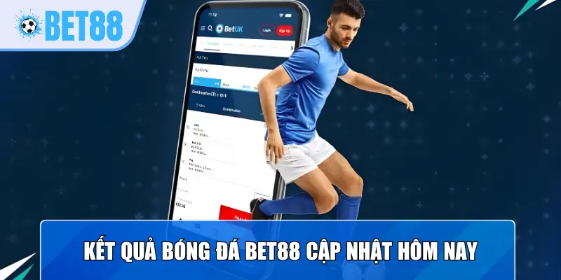Kết quả bóng đá Bet88 cập nhật hôm nay